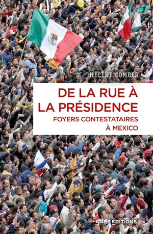 De la rue à la présidence : foyers contestataires à Mexico - Hélène Combes