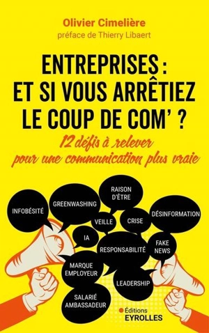 Entreprises : et si vous arrêtiez le coup de com' ? : 12 défis à relever pour une communication plus vraie - Olivier Cimelière