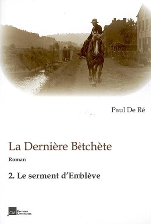 La dernière Bètchète. Vol. 2. Le serment d'Emblève - Paul De Ré