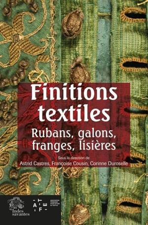 Finitions textiles : rubans, galons, franges, lisières : actes des journées d'études, Médiathèque du patrimoine, Charenton-le-Pont, les 25 et 26 novembre 2022 - Association française pour l'étude du textile