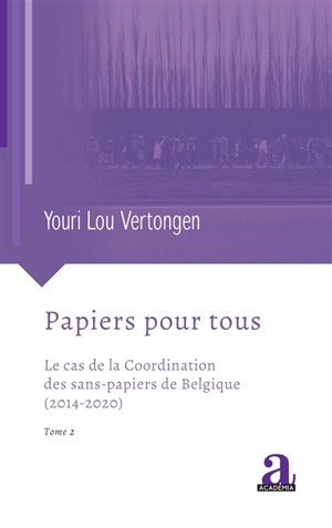 Papiers pour tous. Vol. 2. Le cas de la Coordination des sans-papiers de Belgique (2014-2020) - Youri Lou Vertongen