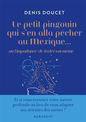 Le petit pingouin qui s'en alla pêcher au Mexique... ou L'importance de rester soi-même - Denis Doucet