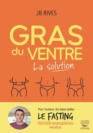 Gras du ventre : la solution : un plan d'action hyper efficace pour éliminer la graisse abdominale et relancer le métabolisme - Jean-Baptiste Rives