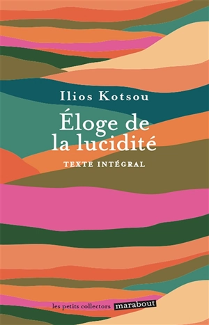 Eloge de la lucidité : se libérer des illusions qui empêchent d'être heureux : texte intégral - Ilios Kotsou