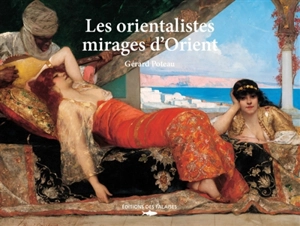 Les orientalistes : mirages d'Orient - Gérard Poteau