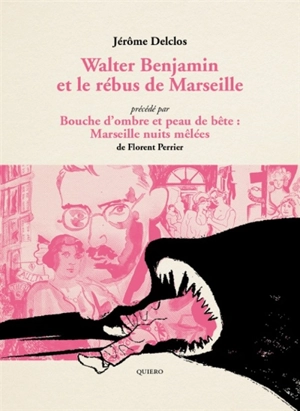 Walter Benjamin et le rébus de Marseille. Bouche d'ombre et peau de bête : Marseille nuits mêlées - Jérôme Delclos