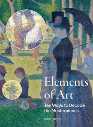 The Elements of Art : Ten Ways to Decode the Masterpieces - Susie Hodge