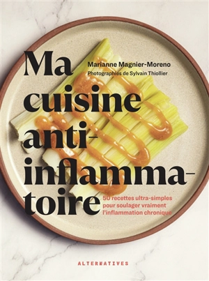 Ma cuisine anti-inflammatoire : 50 recettes ultra-simples pour soulager vraiment l'inflammation chronique - Marianne Magnier-Moreno