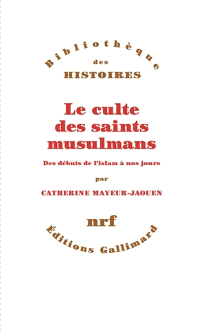 Le culte des saints musulmans : des débuts de l'islam à nos jours - Catherine Mayeur-Jaouen