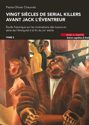 Vingt siècles de serial killers avant Jack l'Eventreur : étude historique sur les motivations des tueurs en série de l'Antiquité à la fin du XIXe siècle. Vol. 2 - Pierre-Olivier Chaumet