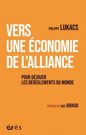 Vers une économie de l'alliance : pour déjouer les dérèglements du monde - Philippe Lukacs