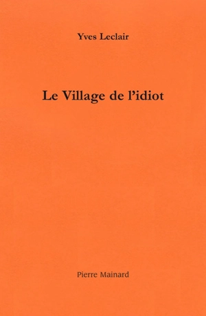 Le village de l'idiot : récit - Yves Leclair