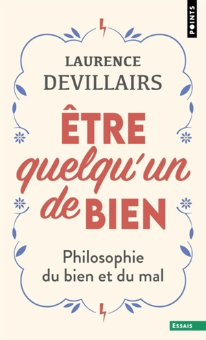 Etre quelqu'un de bien : philosophie du bien et du mal - Laurence Devillairs