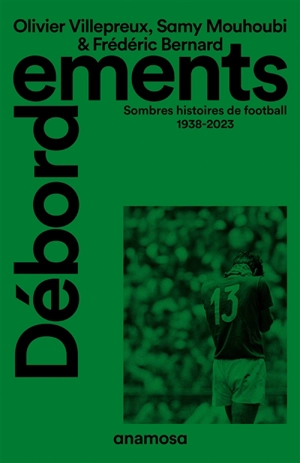 Débordements : sombres histoires de football, 1938-2023 - Olivier Villepreux