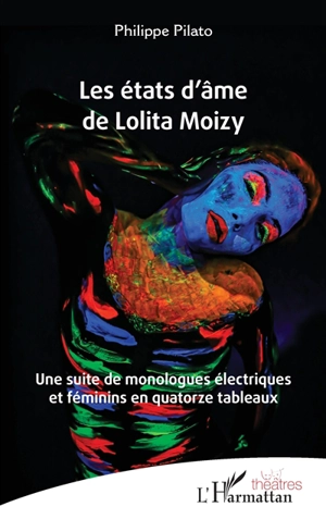 Les états d'âme de Lolita Moizy : une suite de monologues électriques et féminins en quatorze tableaux - Philippe Pilato