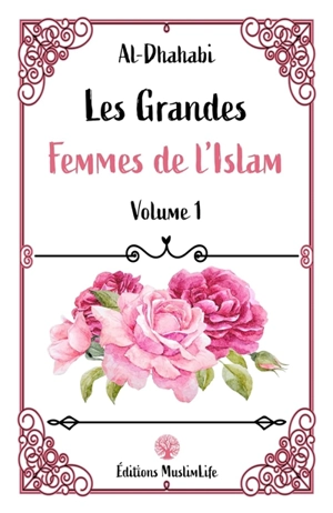 Les grandes femmes de l'islam. Vol. 1 - Muhammad ibn Ahmad Sams al-Din al- Dahabî