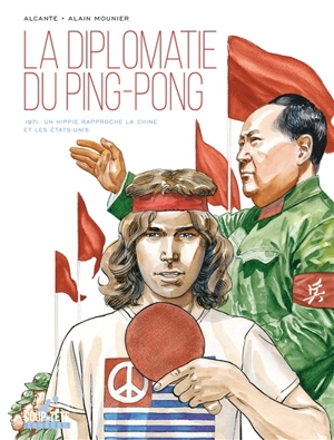 La diplomatie du ping-pong : 1971, un hippie rapproche la Chine et les Etats-Unis - Didier Alcante