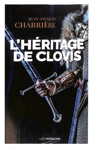 Le sang des Francs. L'héritage de Clovis : roman historique - Jean-Jacques Charrière