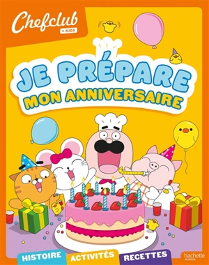 Je prépare mon anniversaire : histoire, activités, recettes - Chefclub kids