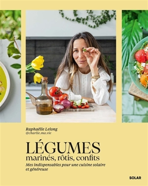 Légumes rôtis, laqués, confits : mes indispensables pour une cuisine solaire et généreuse - Raphaëlle Lelong