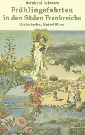 Frühlingsfahrten in den Süden Frankreichs : historischer Reiseführer - Bernhard Schwarz