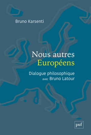 Nous autres Européens : dialogue philosophique avec Bruno Latour - Bruno Karsenti