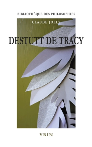 Destutt de Tracy : l'idéologie rationnelle - Claude Jolly