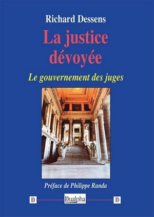 La justice dévoyée : le gouvernement des juges - Richard Dessens