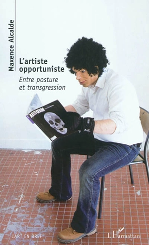 L'artiste opportuniste : entre posture et transgression - Maxence Alcalde