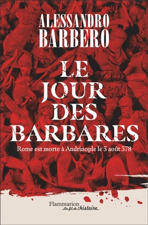 Le jour des barbares : Rome est morte à Andrinople le 3 août 378 - Alessandro Barbero