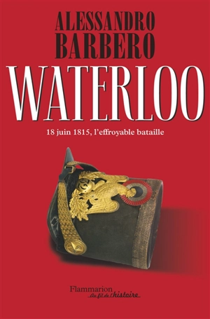 Waterloo : 18 juin 1815, l'effroyable bataille - Alessandro Barbero