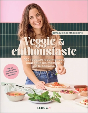 Veggie & enthousiaste : 100 recettes gourmandes pour tous les moments de la semaine - Cécile Michel