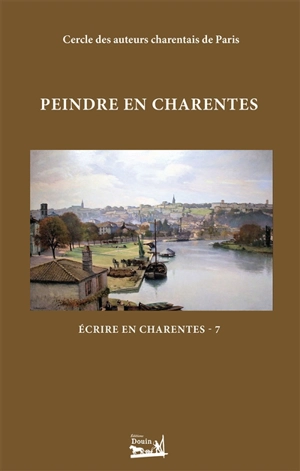 Ecrire en Charentes : Tome 7 : Peindre en Charentes - Alain Mazère