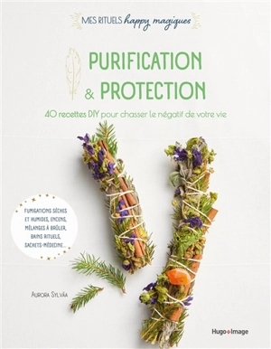 Purification & protection : 40 recettes DIY pour chasser le négatif de votre vie : fumigations sèches et humides, encens, mélanges à brûler, bains rituels, sachets-médecine... - Aurora Sylvàa