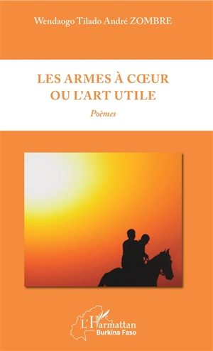 Les armes à coeur ou L'art utile : poèmes - Wendaogo Tilado André Zombre