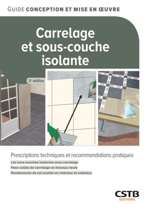 Carrelage et sous-couche isolante : les sous-couches isolantes sous carrelage, pose collée de carrelage en travaux neufs, revêtements de sol scellés en intérieur et extérieur : prescriptions techniques et recommandations pratiques - Union nationale des entrepreneurs carreleurs, chapistes et projeteurs de polyuréthane (France)