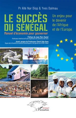 Le succès du Sénégal : manuel d'économie pour gouverner : un enjeu pour le devenir de l'Afrique et de l'Europe - Allé Nar Diop