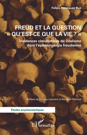 Freud et la question Qu'est-ce que la vie ? : incidences clandestines du vitalisme dans l'épistémologie freudienne - Felipe Henriquez Ruz