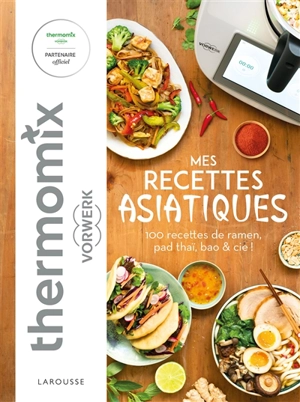 Mes recettes asiatiques avec Thermomix Vorwerk : 100 recettes de ramen, pad thaï, bao & Cie ! - Séverine Augé