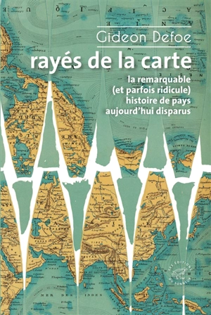 Rayés de la carte ou La remarquable (et parfois ridicule) histoire de pays aujourd'hui disparus - Gideon Defoe