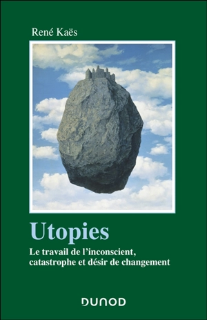 Utopies : le travail de l'inconscient, catastrophe et désir de changement - René Kaës