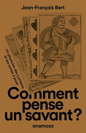 Comment pense un savant ? : un physicien des Lumières et ses cartes à jouer - Jean-François Bert