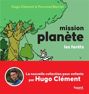 Mission planète. Les forêts - Hugo Clément