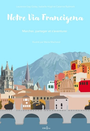 Notre via Francigena : marcher, partager et s'aventurer - Laurence Gay-Golay