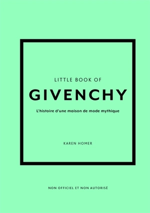 Little book of Givenchy : l'histoire d'une maison de mode mythique : non officiel et non autorisé - Karen Homer