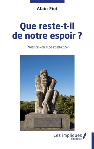 Que reste-t-il de notre espoir ? : pages de mon blog 2019-2024 - Alain Piot