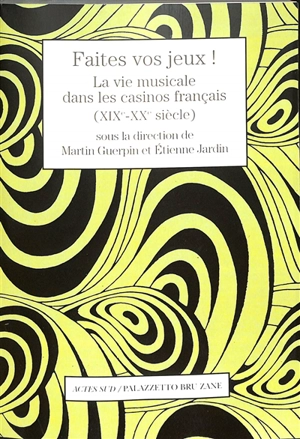 Faites vos jeux ! : la vie musicale dans les casinos français (XIXe-XXe siècle)