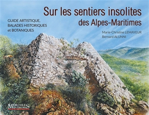 Sur les sentiers insolites des Alpes-Maritimes : guide artistique, balades historiques et botaniques - Marie-Christine Lemayeur