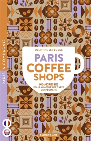 Paris coffee shops : 100 adresses pour amateurs de cafés de spécialité - Delphine Le Feuvre