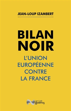 Bilan noir : l'Union européenne contre la France - Jean-Loup Izambert